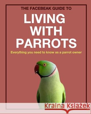 The Facebeak Guide to Living with Parrots Anne Smerdon 9781715974930 Blurb