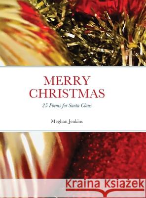 Merry Christmas: 25 Poems for Santa Claus Meghan Jenkins 9781716001895 Lulu.com
