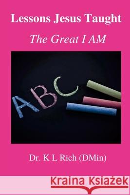 Lessons Jesus Taught: the Great I AM K. L. Rich 9781716005367 Lulu.com