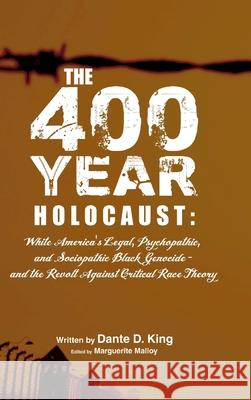 The 400-Year Holocaust: White America's Legal, Psychopathic, and Sociopathic Black Genocide - and the Revolt Against Critical Race Theory Dante D. King 9781716007071
