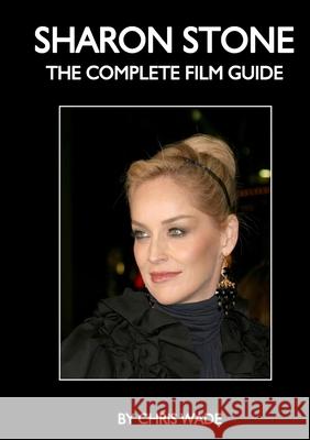 Sharon Stone: The Complete Film Guide Chris Wade 9781716010316