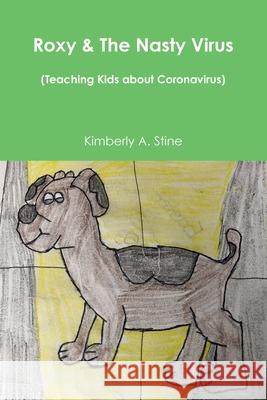 Roxy & The Nasty Virus (Teaching Kids about Coronavirus) Kimberly A. Stine 9781716013928