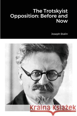 The Trotskyist Opposition: Before and Now Joseph Stalin 9781716016639