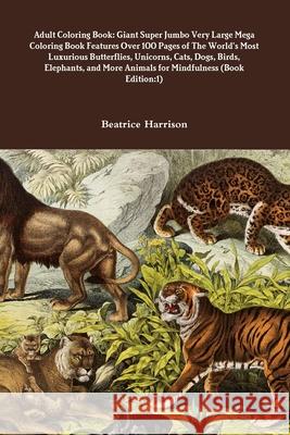 Adult Coloring Book: Giant Super Jumbo Very Large Mega Coloring Book Features Over 100 Pages of The World's Most Luxurious Butterflies, Uni Beatrice Harrison 9781716018275 Lulu.com
