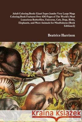 Adult Coloring Book: Giant Super Jumbo Very Large Mega Coloring Book Features Over 100 Pages of The World's Most Luxurious Butterflies, Uni Beatrice Harrison 9781716018336 Lulu.com