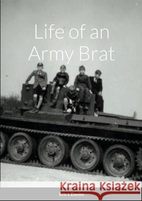 Life of an Army Brat Eric L. Davies 9781716019173