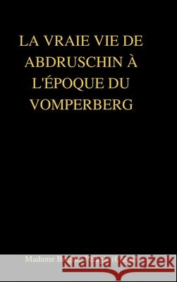 LA VRAIE VIE DE ABDRUSCHIN À L'ÉPOQUE DU VOMPERBERG (couverture rigide) Pélagie, Madame Brigitte 9781716022890 Lulu.com