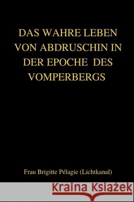 DAS WAHRE LEBEN VON ABDRUSCHIN IN DER EPOCHE DES VOMPERBERGS (paperback) P 9781716023798 Lulu.com