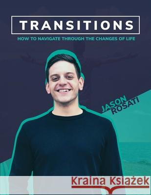 Transitions: How To Navigate The Changes Of Life Rosati, Jason 9781716024351