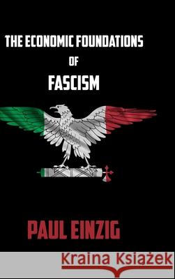 The Economic Foundations of Fascism Paul Einzig 9781716025105 Lulu.com