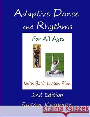 Adaptive Dance and Rhythms For All Ages With Basic Lesson Plan, 2nd Edition Susan Kramer 9781716025723