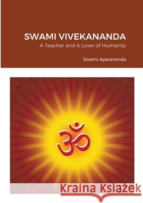 Swami Vivekananda: A Teacher and Lover of Humanity Swami Aparananda 9781716028014