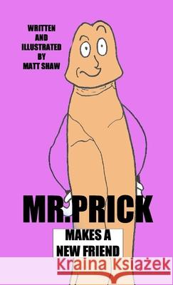 Mr. Prick Makes A New Friend Matt Shaw 9781716030246 Lulu.com