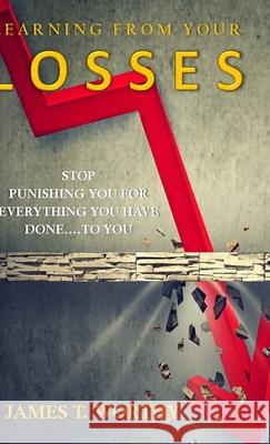 Learning from your Losses: Stop Punishing You for Everything You Did to You James T. Worthy 9781716032202