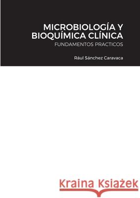 Microbiología Y Bioquímica Clínica: Fundamentos Practicos Sánchez Caravaca, Raúl 9781716033551 Lulu.com