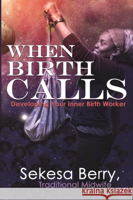 When Birth Calls: Developing Your Inner Birthworker Sekesa Berry Amunet Berry Y'Na Evans 9781716034626 Lulu.com