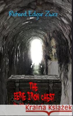 The Eerie Iron Chest: Its Mysterious Contents Richard Zwez 9781716035845