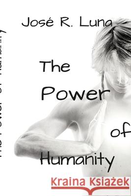 The Power of Humanity: How to achieve your potential Jose Luna 9781716036910 Lulu.com