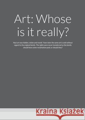 Art: Whose is it really?: Nazi art was hidden, stolen and resold. Years later the same art is sold without regard to the or Paul R. Friesen 9781716038181