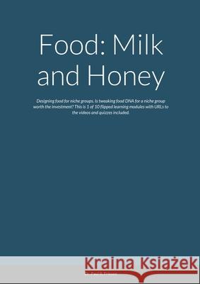 Food: Milk and Honey: Designing food for niche groups. Is tweaking food DNA for a niche group worth the investment? This is Paul R. Friesen 9781716038747 Lulu.com