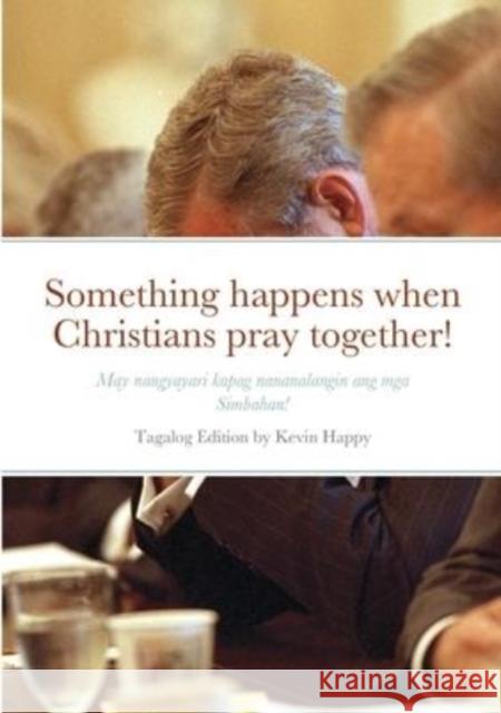 Something happens when Christians pray together!: May nangyayari kapag nananalangin ang mga Simbahan! Kevin Happy 9781716041709 Lulu.com