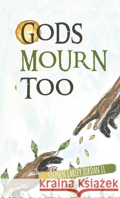 Gods Mourn Too: Essays on Writing and Questions for Thought Stephen Earley, II Jordan Scott Kearns 9781716041723 Lulu.com