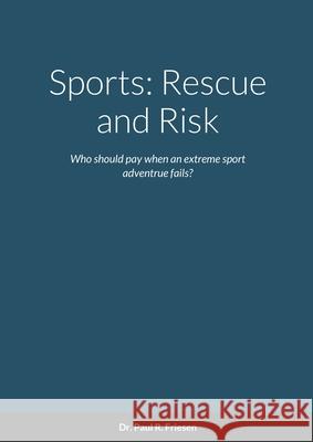 Sports: Rescue and Risk: Who should pay when an extreme adventure fails? From the story to the end debate students will resear Paul R. Friesen 9781716042485