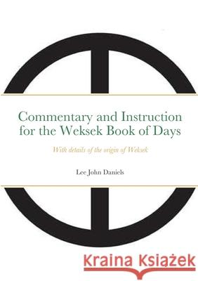 Commentary and Instruction for the Weksek Book of Days: With details of the origin of Weksek Lee Daniels 9781716043475