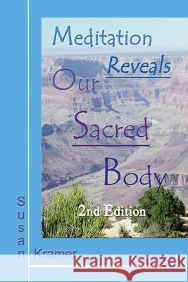 Meditation Reveals Our Sacred Body, 2nd Edition Susan Kramer 9781716046957