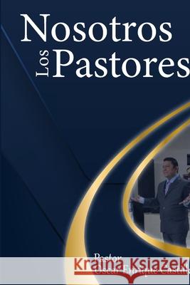 Nosostros los Pastores Oscar Enrique Castill 9781716048463 Lulu.com