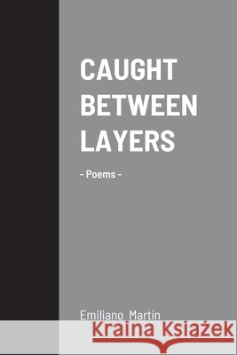 Caught Between Layers: -Poems- Mart 9781716049613