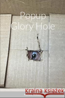 Popup Glory Hole Marisa L. Williams 9781716049804 Lulu.com