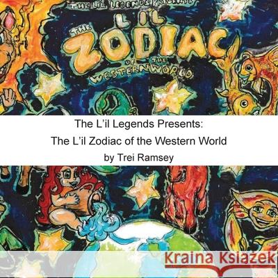 The L'il Legends Presents: The L'il Zodiac of the Western World Trei Ramsey 9781716052453