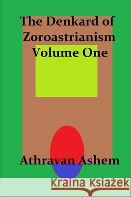 The Denkard of Zoroastrianism Volume One Athravan Ashem 9781716052460 Lulu.com