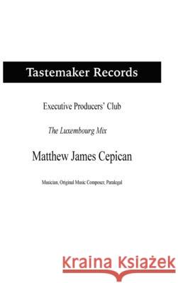 Tastemaker Records Executive Producers' Club the Luxembourg Mix Matthew James Cepican 9781716052699 Lulu.com