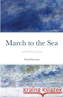 March to the Sea Derek Harrison 9781716052750 Lulu.com