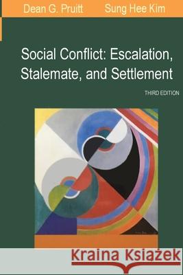 Social Conflict: Escalation, Stalemate, and Settlement Dean G. Pruitt Sung Hee Kim 9781716058875 Lulu.com