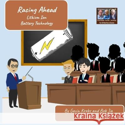 Racing Ahead: Lithium Ion Battery Technology Gavin Krebs Jiangrong Jia 9781716061561