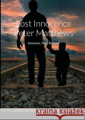 Lost Innocence Peter Matthews Peter Matthews 9781716065439 Lulu.com