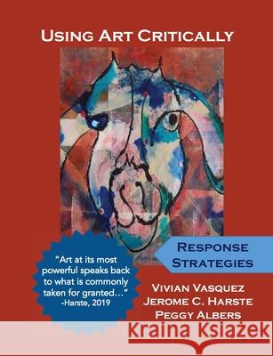 Using Art Critically: Volume One Vivian Vasquez Jerome C. Harste Peggy Albers 9781716065576 Lulu.com