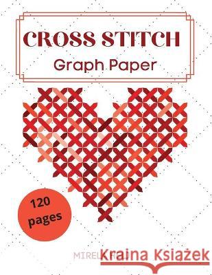 Cross Stitch Graph Paper(120 Pages): Create Your Own Embroidery Patterns Needlework Design! Helj Mirela 9781716067556 Flavius Helj