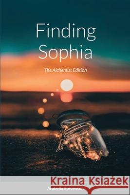 Finding Sophia: The Alchemist Edition Arabella Stevenson 9781716070518