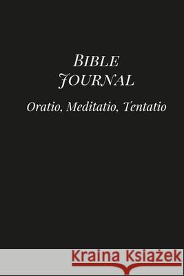 Bible Journal: Oratio, Meditatio, Tentatio Michael G. Lilienthal 9781716072819 Lulu.com