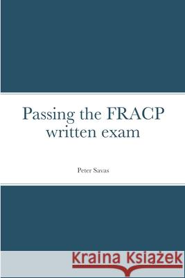 Passing the FRACP written exam Peter Savas 9781716074622