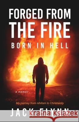 Forged From The Fire: Born in Hell Jack Flynn 9781716076213 Lulu.com