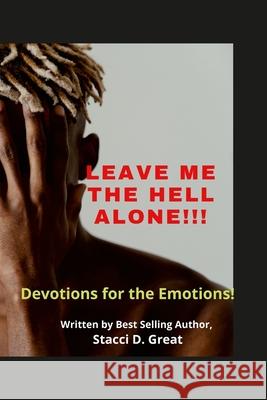 Leave Me the Hell Alone!!!: Devotions for Emotions Stacci D. Great 9781716081989 Lulu.com