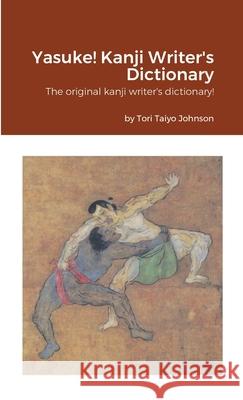 Yasuke! Kanji Writer's Dictionary: The original kanji writer's dictionary! Tori Taiyo Johnson 9781716083709