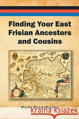 Finding Your East Frisian Ancestors and Cousins Kevin Groenhagen 9781716086113 Lulu.com