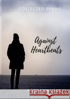 Against Heart Beats: Collected Poems Norma Procter 9781716090981 Lulu.com