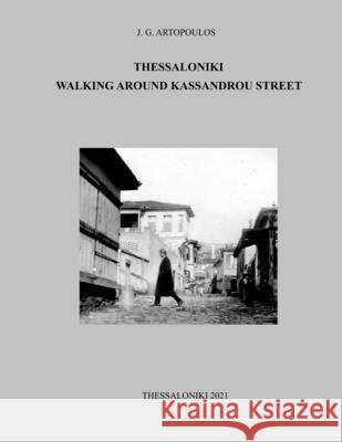 Thessaloniki Walking Around Kassandrou Street: ΘΕΣΣΑΛΟΝΙΚΗ ΣΤΑ ΠΕΡ Artopoulos, Ioannis 9781716096846 Lulu.com